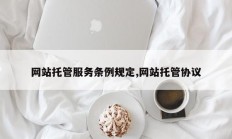 网站托管服务条例规定,网站托管协议