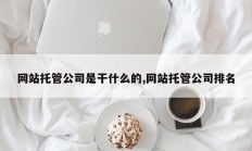 网站托管公司是干什么的,网站托管公司排名