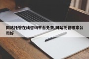 网站托管在线咨询平台免费,网站托管哪家公司好