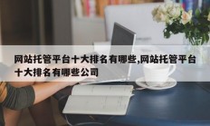 网站托管平台十大排名有哪些,网站托管平台十大排名有哪些公司