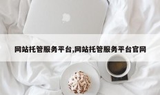 网站托管服务平台,网站托管服务平台官网
