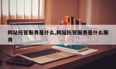网站托管服务是什么,网站托管服务是什么服务