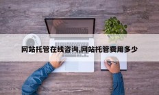 网站托管在线咨询,网站托管费用多少