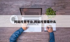 网站托管平台,网站托管是什么