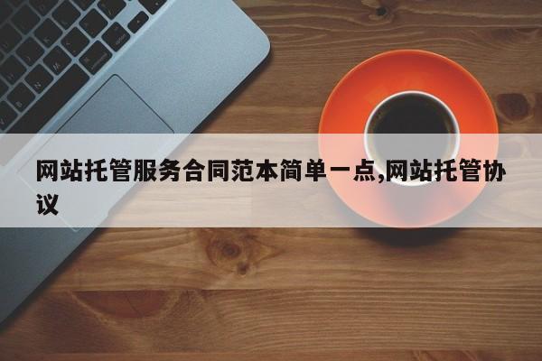 网站托管服务合同范本简单一点,网站托管协议
