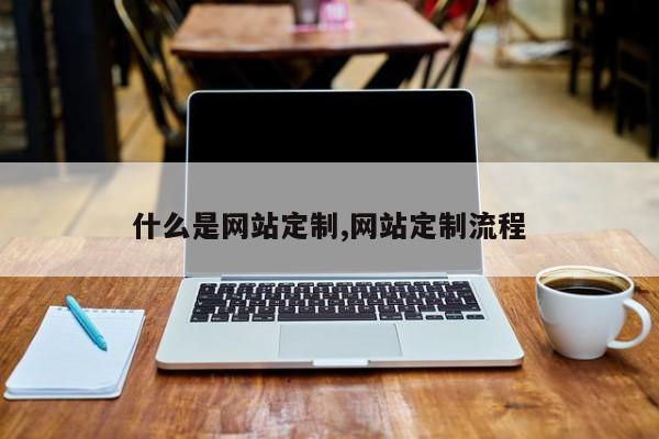 什么是网站定制,网站定制流程