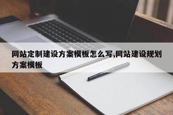 网站定制建设方案模板怎么写,网站建设规划方案模板