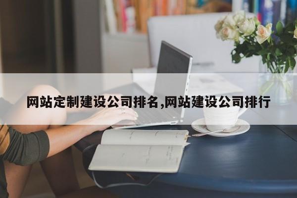 网站定制建设公司排名,网站建设公司排行